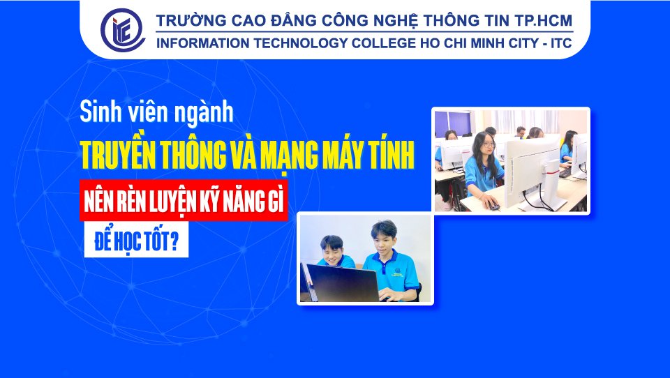 Sinh viên ngành Truyền thông và mạng máy tính nên rèn luyện kỹ năng gì để học tốt?