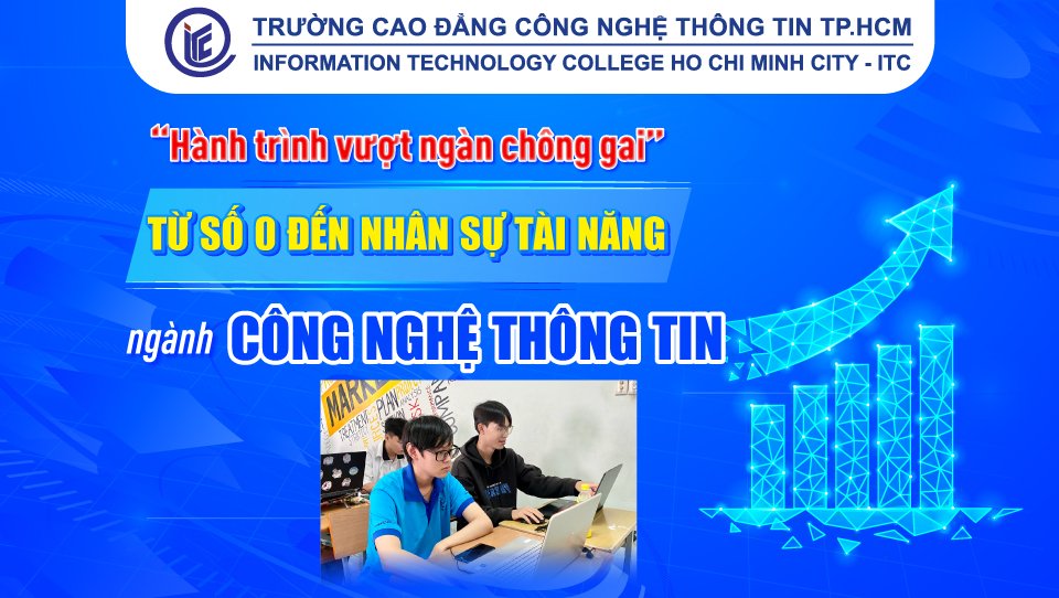 Hành trình vượt ngàn chông gai: "Từ số 0 đến nhân sự tài năng ngành Công nghệ thông tin"