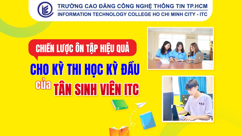 Bật mí chiến lược ôn tập hiệu quả cho kỳ thi học kỳ đầu của tân sinh viên ITC