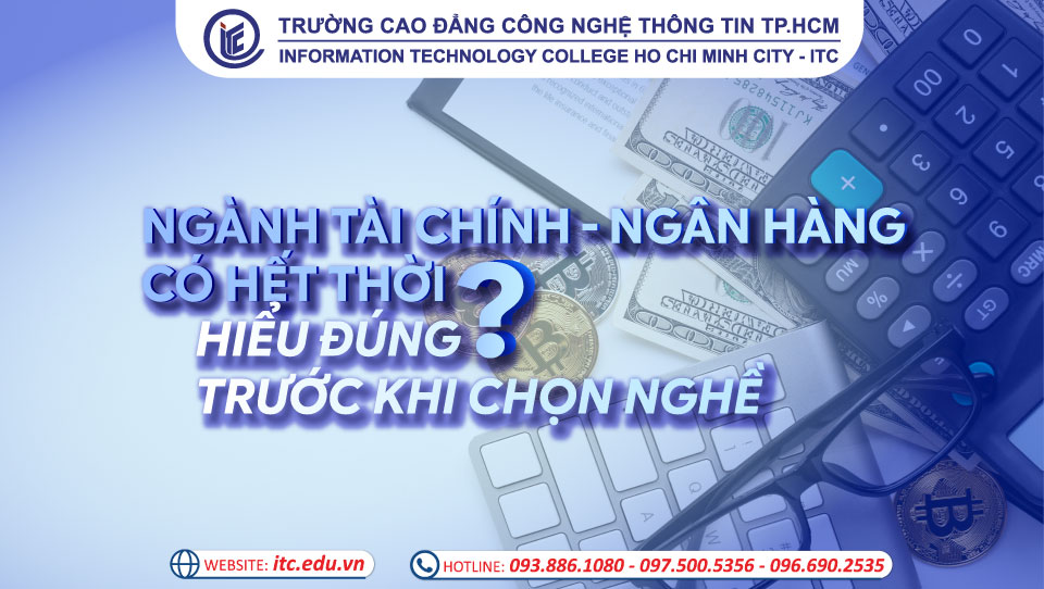Ngành Tài chính - Ngân hàng có hết thời? - Hiểu đúng trước khi chọn nghề