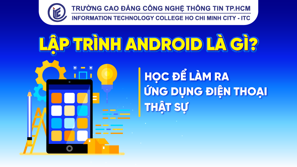 Lập trình Android là gì? Học để làm ra ứng dụng điện thoại thật sự