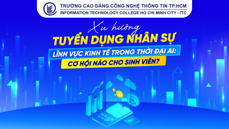 Xu hướng tuyển dụng nhân sự lĩnh vực kinh tế trong thời đại AI: Cơ hội nào cho sinh viên?