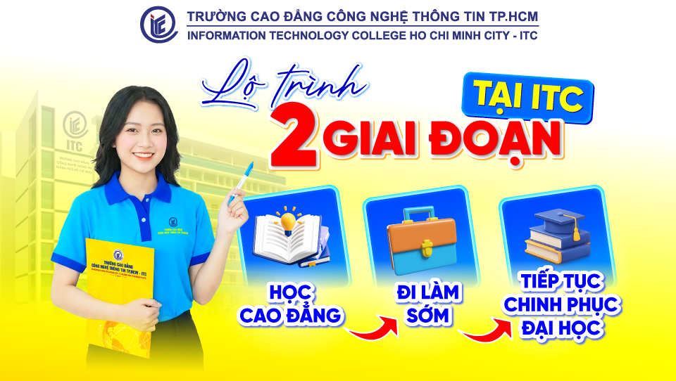 Lộ trình 2 giai đoạn tại ITC: Học Cao đẳng, đi làm sớm, tiếp tục chinh phục Đại học