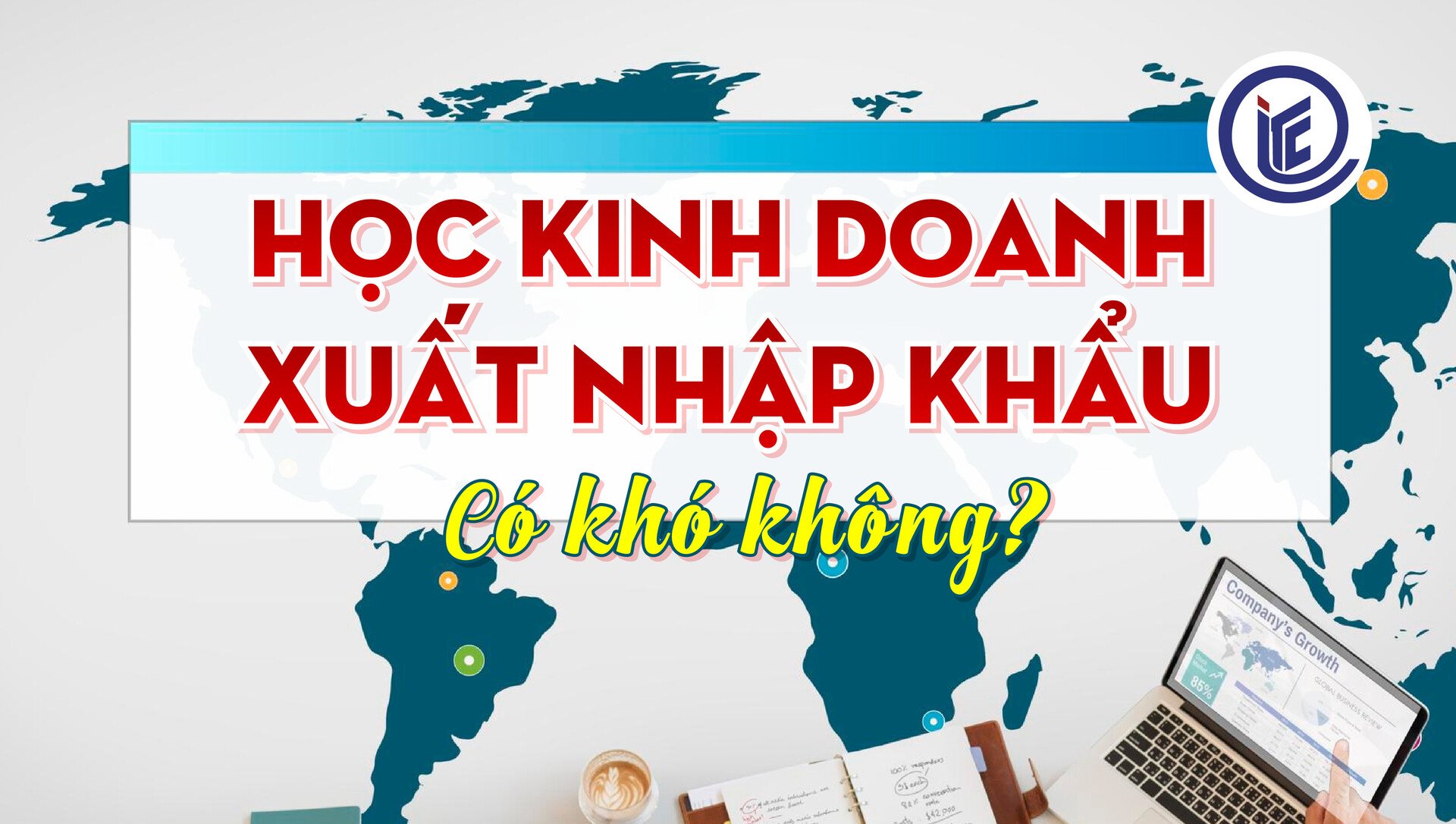 Học kinh doanh xuất nhập khẩu có khó không?